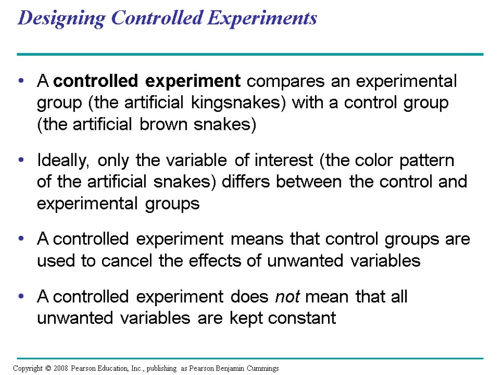 Designing Controlled Experiments A controlled experiment compares an experimental group (the artificial kingsnakes) with